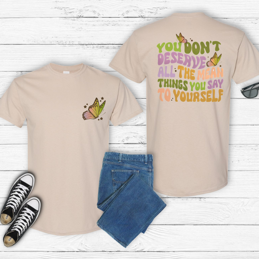 YOU DONT DESERVE ALL THE MEAN THINGS YOU SAY TO YOURSELF-print transfer only